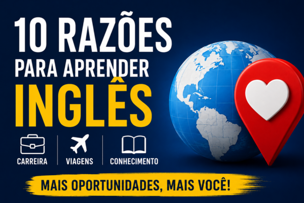 10 Razões Para Aprender Inglês e Transformar Sua Vida Pessoal e Profissional