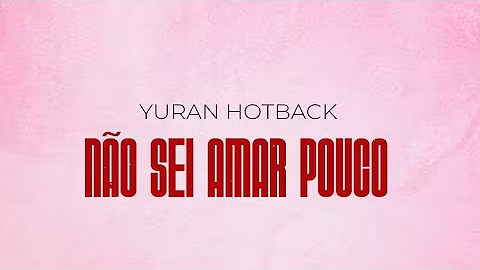 Yuran Hotback – Não Sei Amar Pouco – Letra